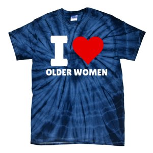 I Love Older Women I Heart Older Women Funny Sarcastic Humor Tie-Dye T-Shirt