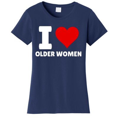 I Love Older Women I Heart Older Women Funny Sarcastic Humor Women's T-Shirt