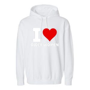 I Love Older Women I Heart Older Women Funny Sarcastic Humor Garment-Dyed Fleece Hoodie