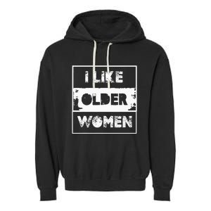 I Like Older Women Garment-Dyed Fleece Hoodie