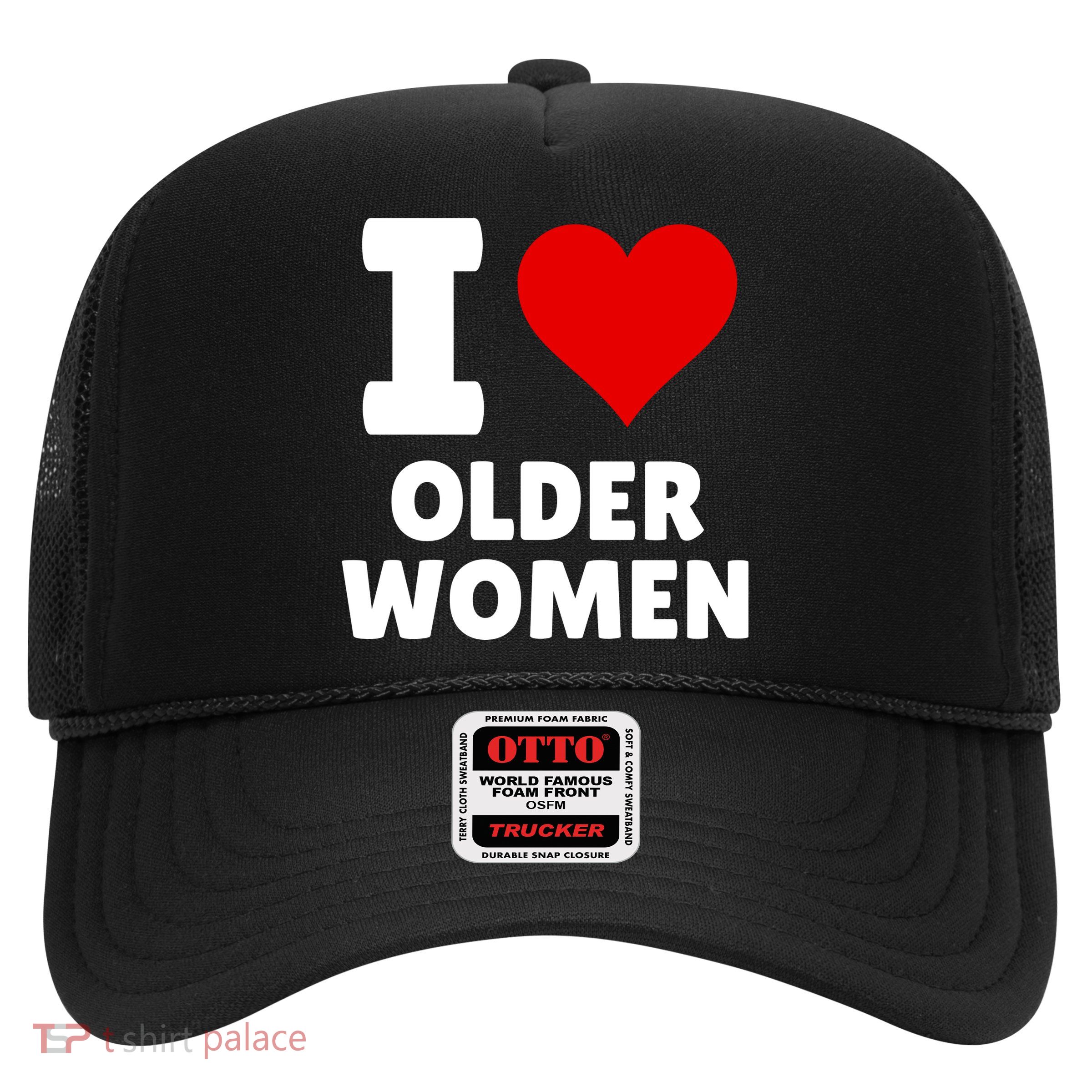 I Love Older Women I Heart Older Women Funny Sarcastic Humor Trucker Hat