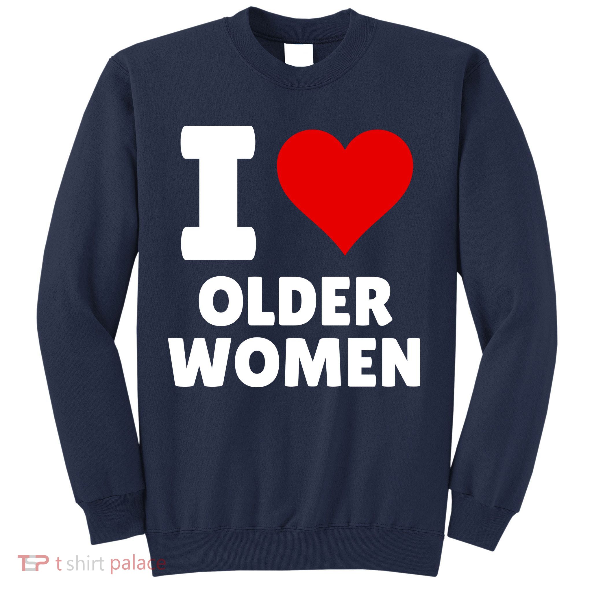 I Love Older Women I Heart Older Women Funny Sarcastic Humor Sweatshirt