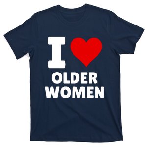 I Love Older Women I Heart Older Women Funny Sarcastic Humor T-Shirt