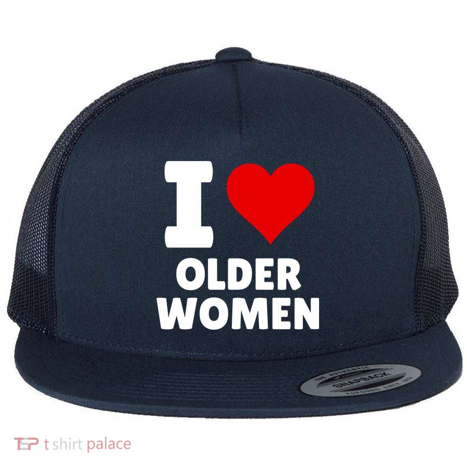 I Love Older Women I Heart Older Women Funny Sarcastic Humor Flat Bill Trucker Hat