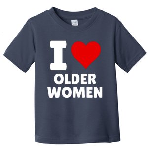 I Love Older Women I Heart Older Women Funny Sarcastic Humor Toddler T-Shirt