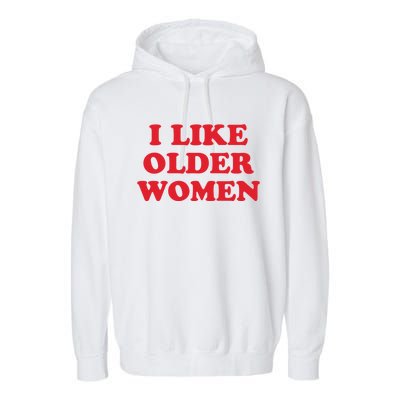 I Like Older Women Garment-Dyed Fleece Hoodie