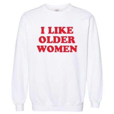 I Like Older Women Garment-Dyed Sweatshirt