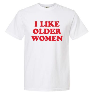 I Like Older Women Garment-Dyed Heavyweight T-Shirt