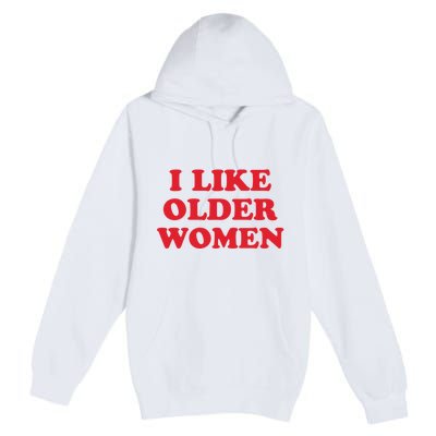 I Like Older Women Premium Pullover Hoodie