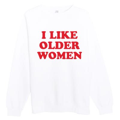 I Like Older Women Premium Crewneck Sweatshirt