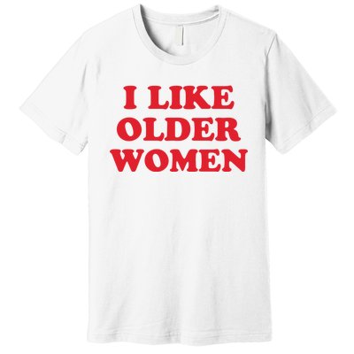 I Like Older Women Premium T-Shirt