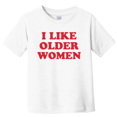 I Like Older Women Toddler T-Shirt