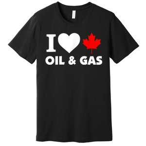 I Love Oil & Gas Funny Canadian Joke Quote Premium T-Shirt