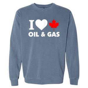 I Love Oil & Gas Funny Canadian Joke Quote Garment-Dyed Sweatshirt