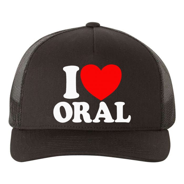 I Love Oral Red Heart Funny Adult Dirty Humor I Love Oral Yupoong Adult 5-Panel Trucker Hat