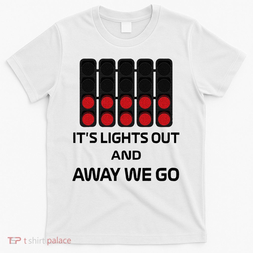 It's Lights Out And Away We Go Formula Racing Circuits Sport T-Shirt