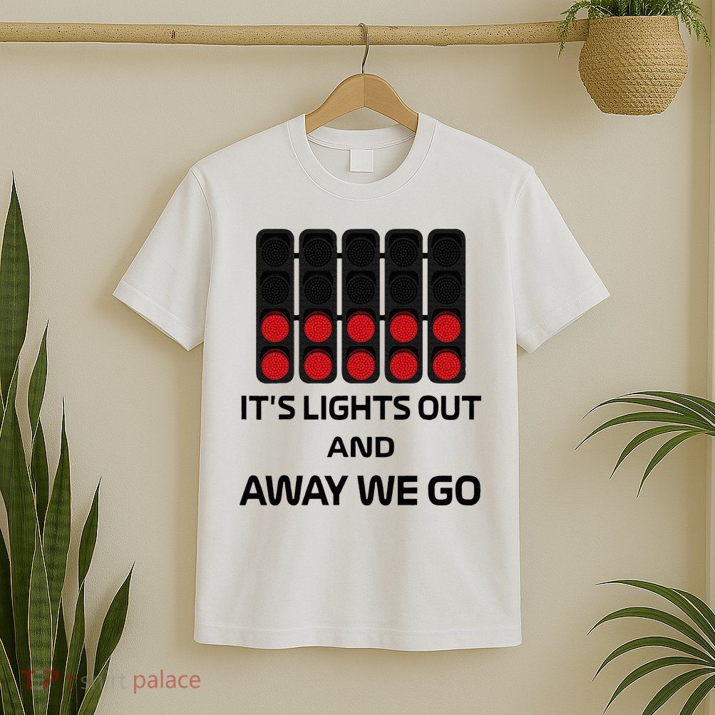 It's Lights Out And Away We Go Formula Racing Circuits Sport T-Shirt