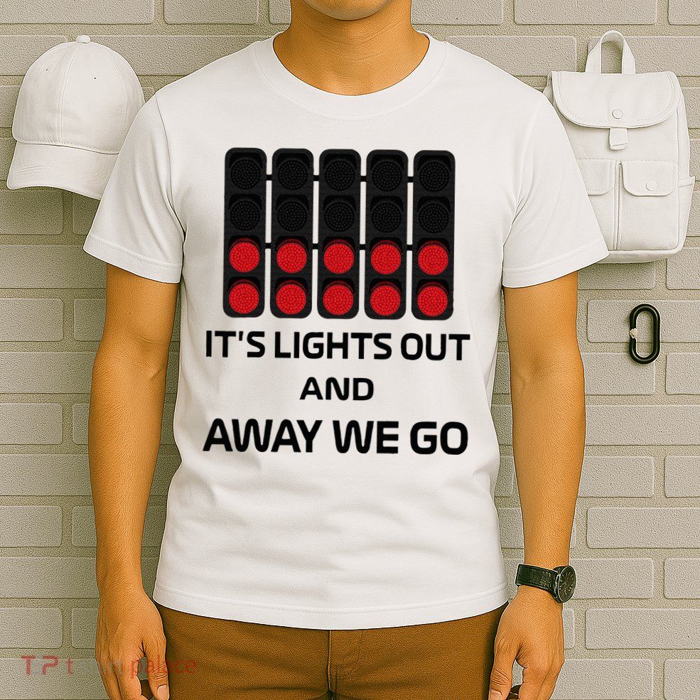It's Lights Out And Away We Go Formula Racing Circuits Sport T-Shirt