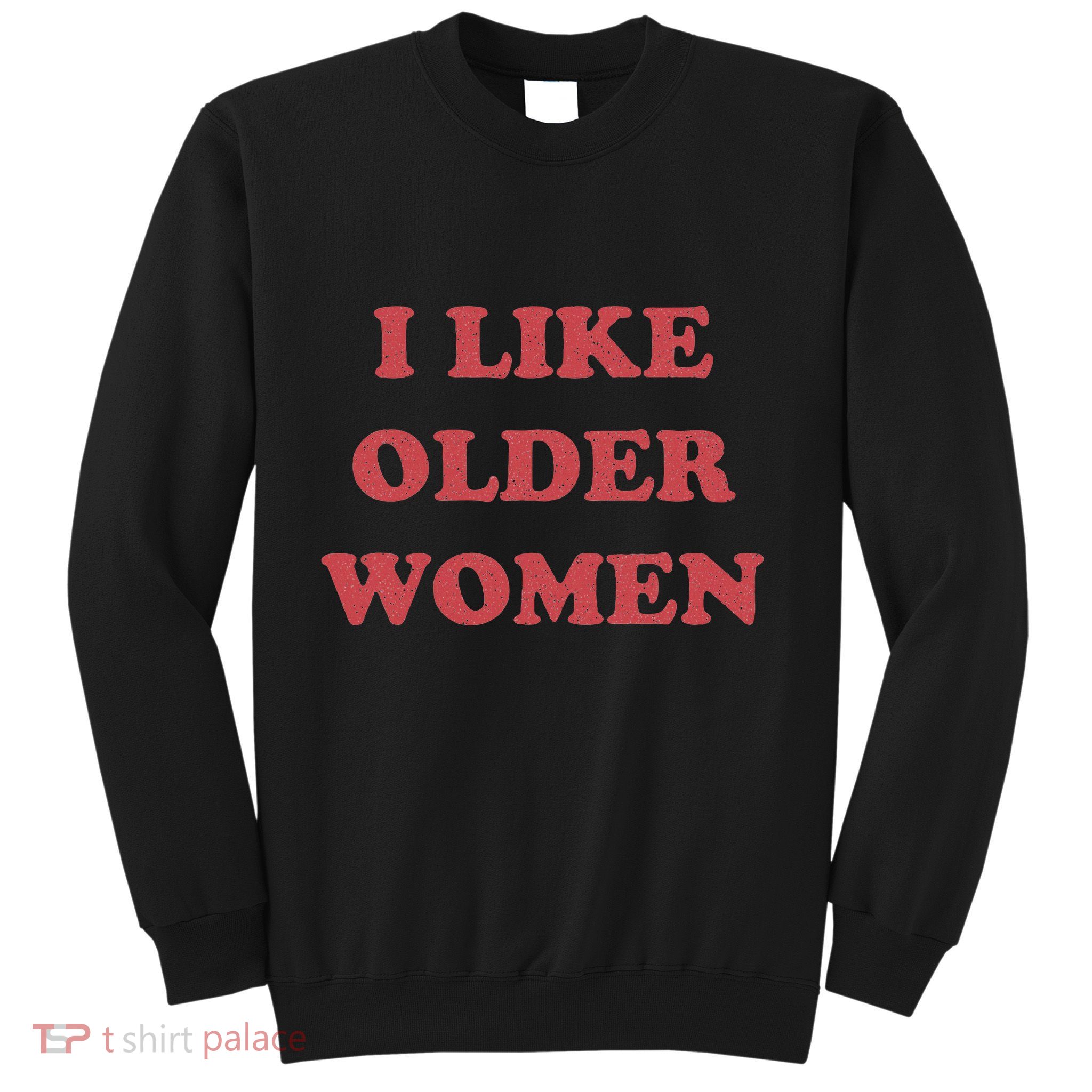 I Like Older Women Apparel Sweatshirt