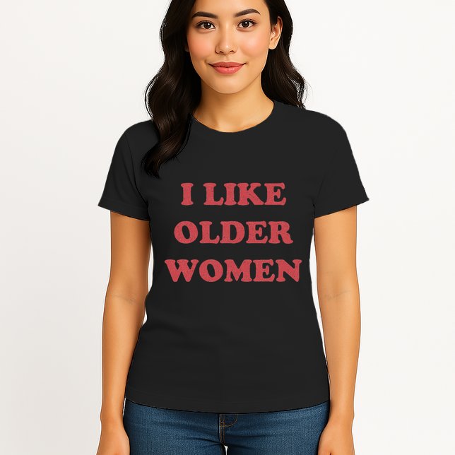 I Like Older Women Apparel Womens T-Shirt