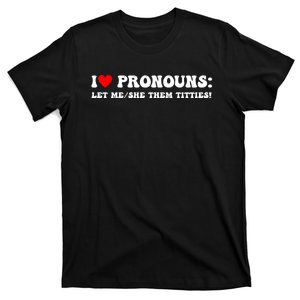 I Love Pronouns Let Me She/Them Titties Funny Saying T-Shirt