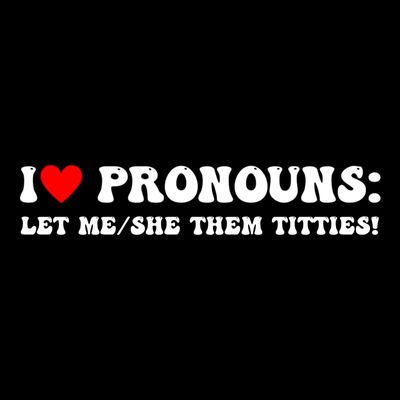 I Love Pronouns Let Me She/Them Titties Funny Saying T-Shirt