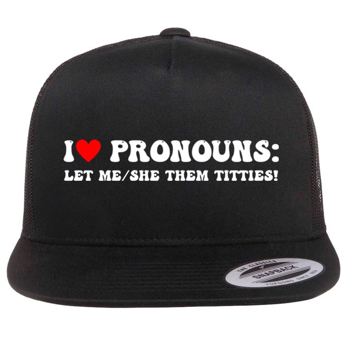 I Love Pronouns Let Me She/Them Titties Funny Saying Flat Bill Trucker Hat