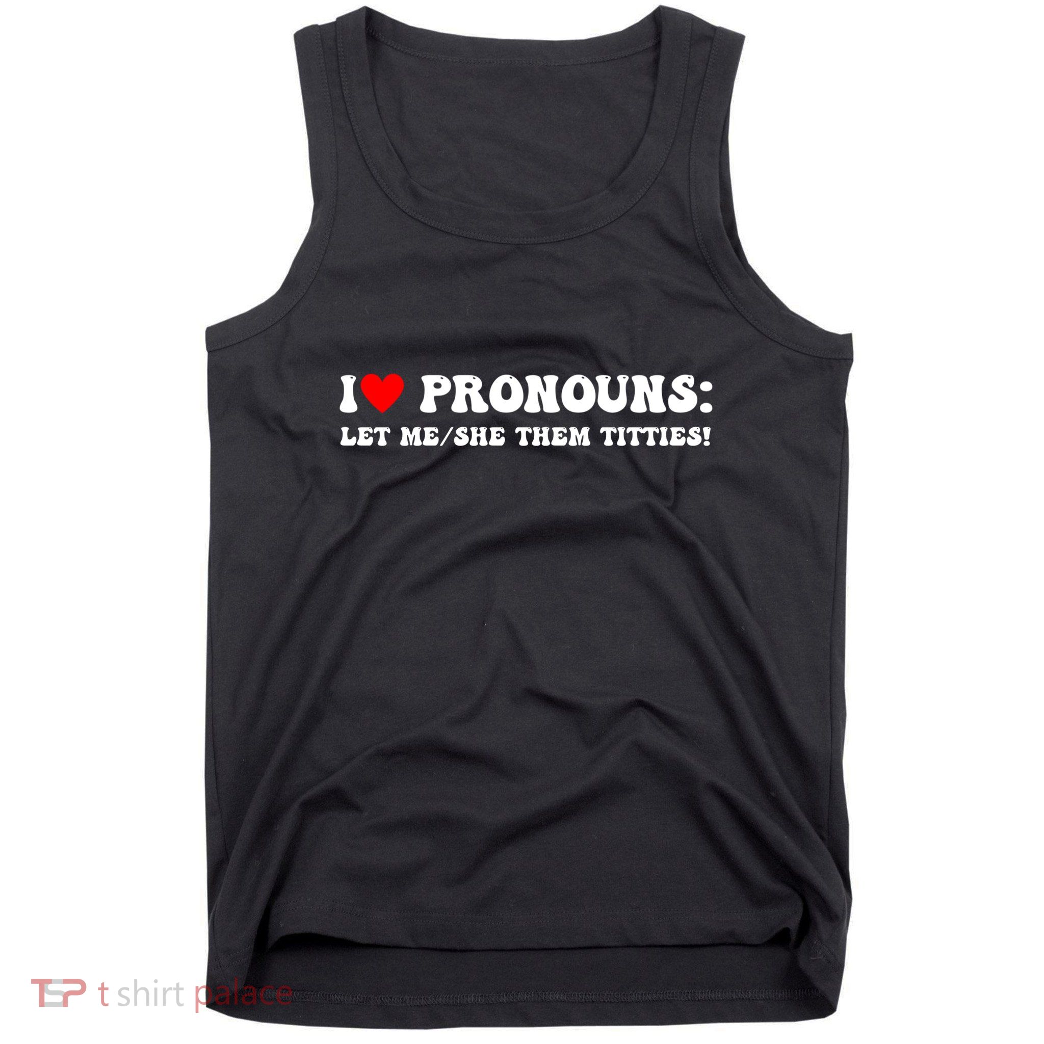 I Love Pronouns Let Me She/Them Titties Funny Saying Tank Top
