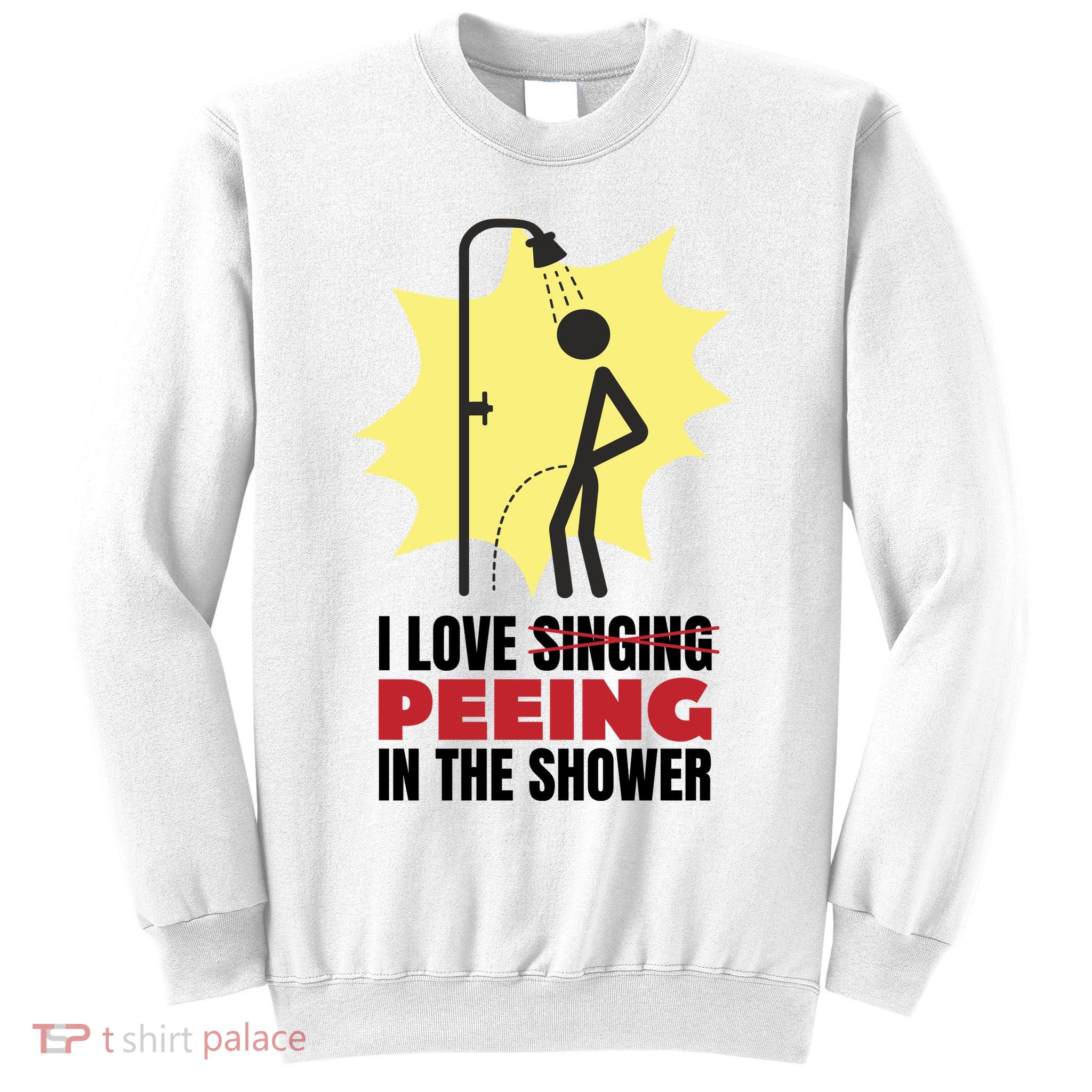 I Love Peeing In The Shower Funny Singing Sweatshirt