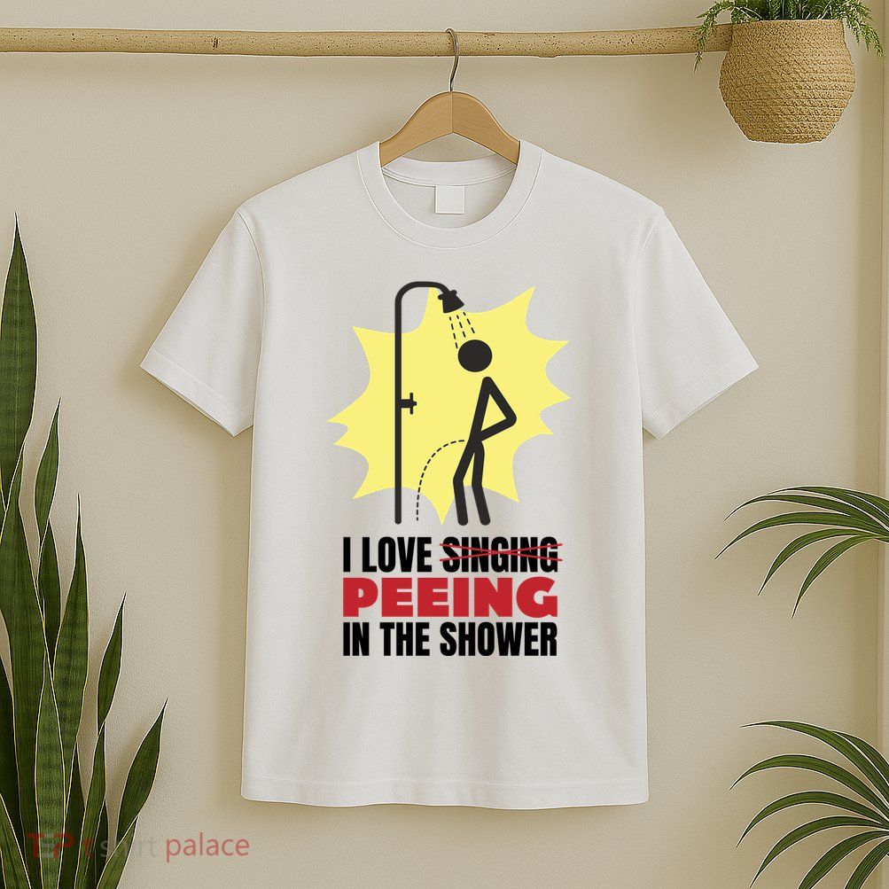 I Love Peeing In The Shower Funny Singing T-Shirt