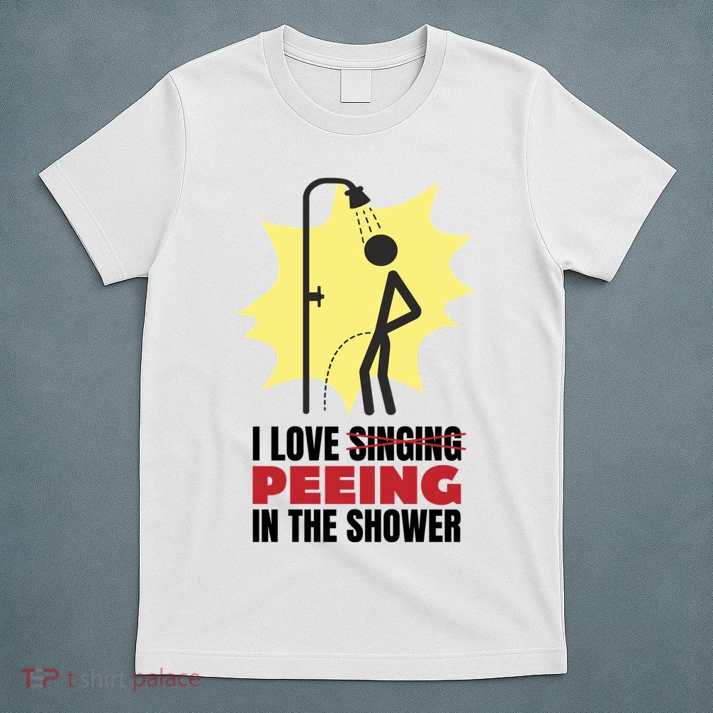 I Love Peeing In The Shower Funny Singing T-Shirt