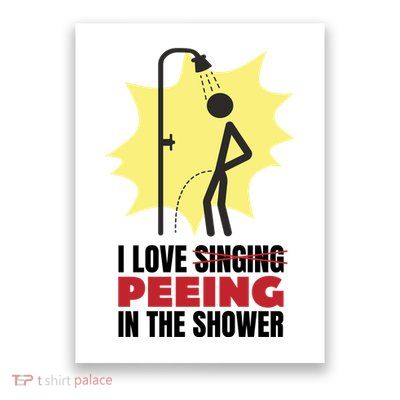 I Love Peeing In The Shower Funny Singing Poster