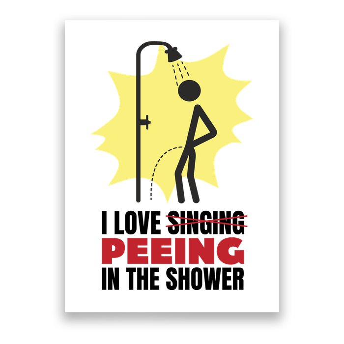 I Love Peeing In The Shower Funny Singing Poster