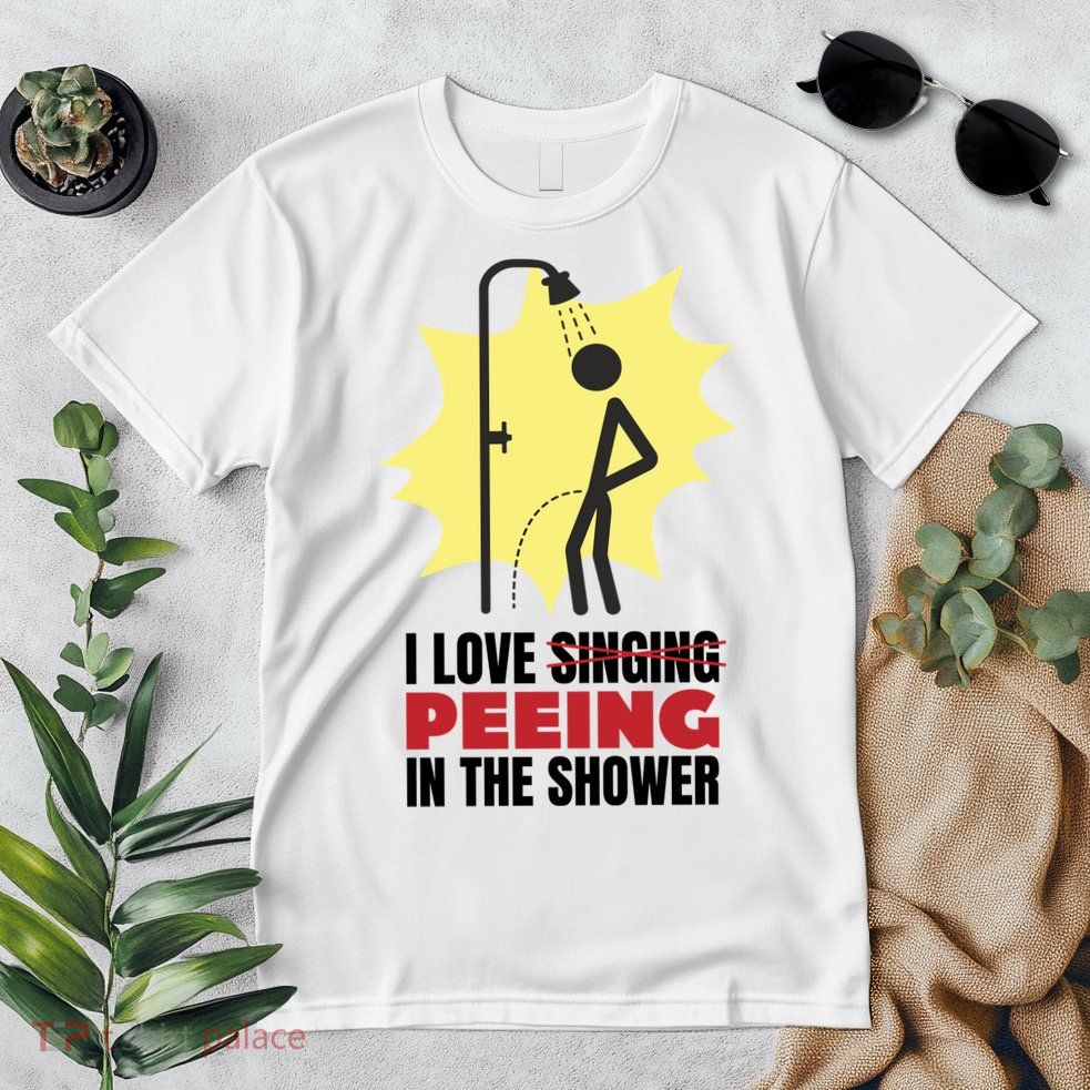 I Love Peeing In The Shower Funny Singing Premium T-Shirt