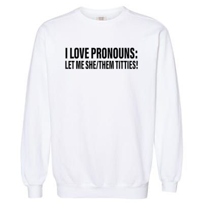 I Love Pronouns Let Me She Them Titties Garment-Dyed Sweatshirt