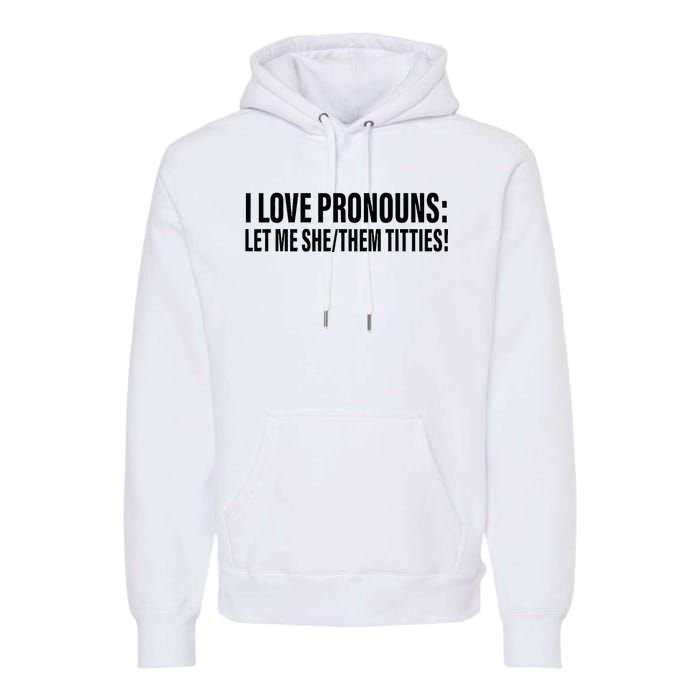 I Love Pronouns Let Me She Them Titties Premium Hoodie