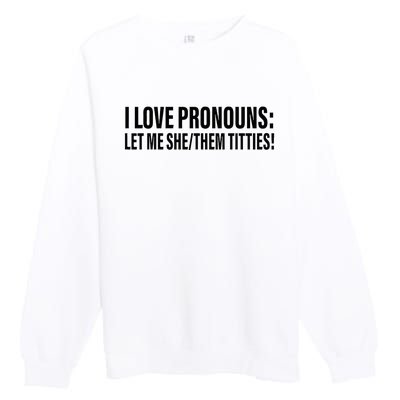 I Love Pronouns Let Me She Them Titties Premium Crewneck Sweatshirt