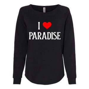 I Love Paradise I Heart Paradise Usa Holiday Travel Souvenir Gift Womens California Wash Sweatshirt