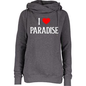 I Love Paradise I Heart Paradise Usa Holiday Travel Souvenir Gift Womens Funnel Neck Pullover Hood