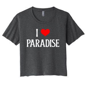 I Love Paradise I Heart Paradise Usa Holiday Travel Souvenir Gift Women's Crop Top Tee