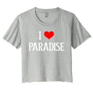 I Love Paradise I Heart Paradise Usa Holiday Travel Souvenir Gift Women's Crop Top Tee