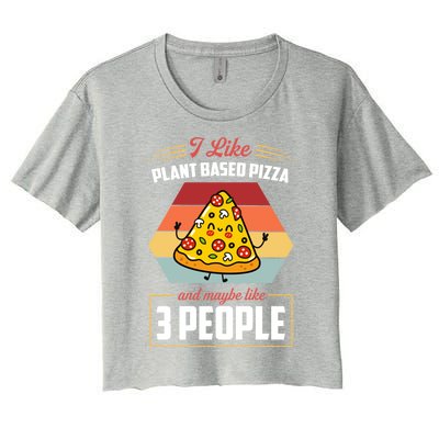 I Like Plant Based Pizza And Maybe Like 3 People Gift Women's Crop Top Tee