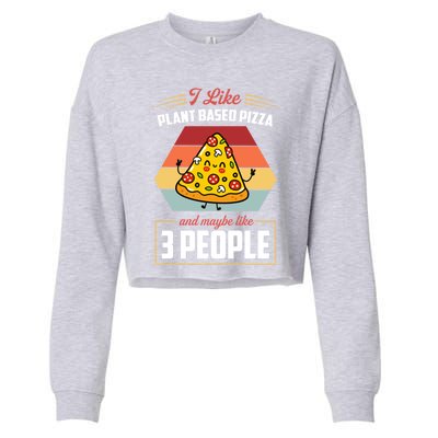 I Like Plant Based Pizza And Maybe Like 3 People Gift Cropped Pullover Crew