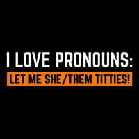 I Love Pronouns Let Me She Them Titties Cooling Performance Crew T-Shirt