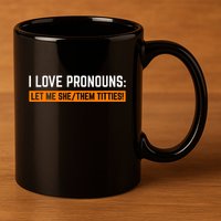I Love Pronouns Let Me She Them Titties 11oz C Handle Ceramic Mug