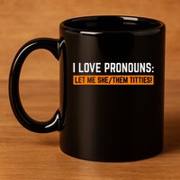 I Love Pronouns Let Me She Them Titties 11oz C Handle Ceramic Mug