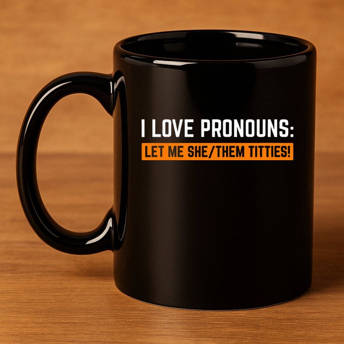 I Love Pronouns Let Me She Them Titties 11oz C Handle Ceramic Mug