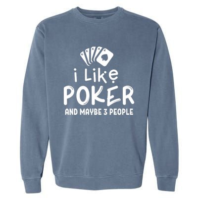 I Like Poker And Maybe 3 People Poker Garment-Dyed Sweatshirt