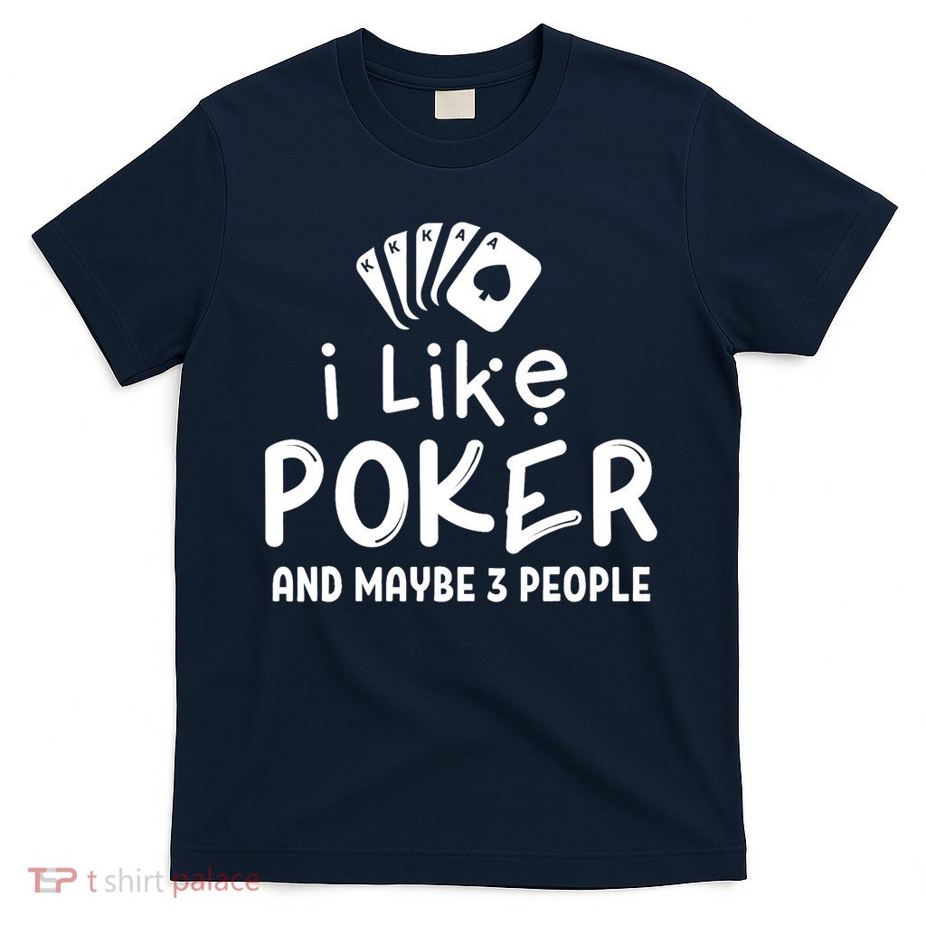 I Like Poker And Maybe 3 People Poker T-Shirt