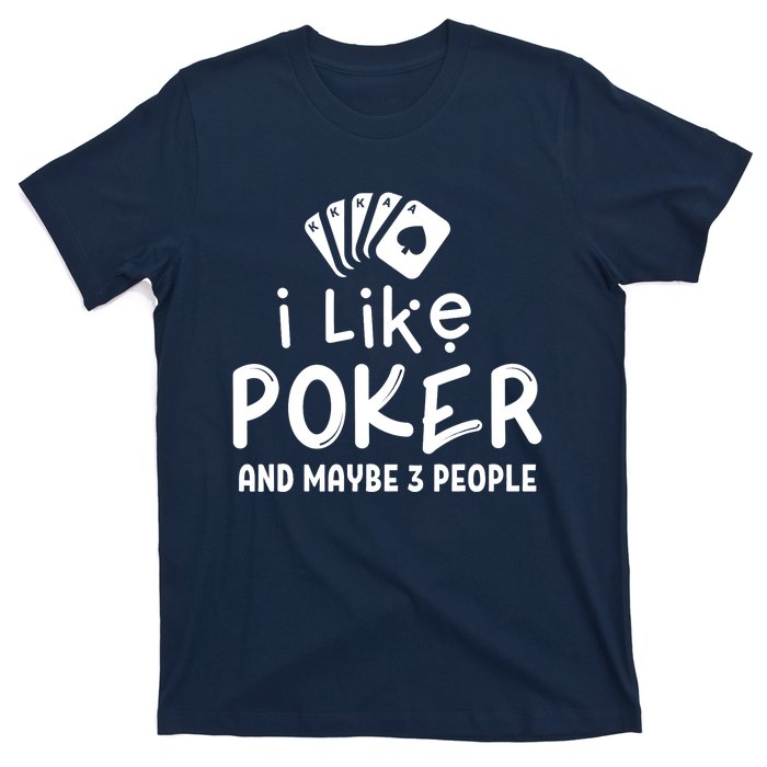 I Like Poker And Maybe 3 People Poker T-Shirt